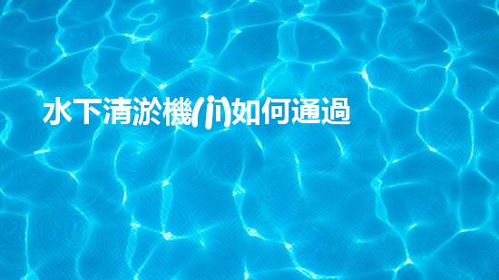 水下清淤機(jī)如何通過(guò)清淤技術(shù)提升水質(zhì)與生態(tài)環(huán)境的最終效果？